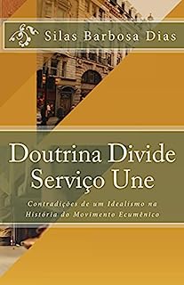Livro Doutrina Divide, Serviço Une: Contradições de um Idealismo na História do Movimento Ecumênico