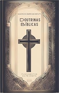 Livro Doutrinas Bíblicas: Fundamentos da Fé Cristã: Descubra as Verdades que Transformam a Vida e Edificam a Fé
