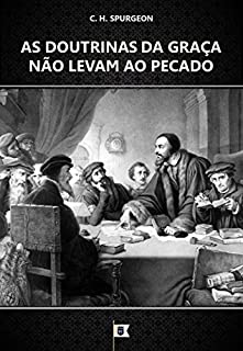 As Doutrinas da Graça Não Levam ao Pecado, por C. H. Spurgeon