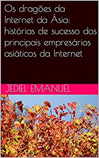 Livro Os dragões da Internet da Ásia: histórias de sucesso dos principais empresários asiáticos da Internet