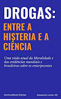 Livro Drogas: entre a Histeria e a Ciência: Uma visão atual da Moralidade e das evidências mundiais e brasileiras sobre os entorpecentes.
