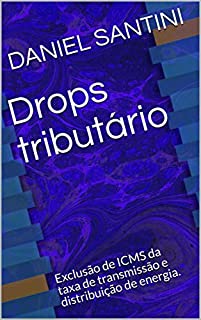 Livro Drops tributário: Exclusão de ICMS da taxa de transmissão e distribuição de energia.