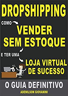 Livro Dropshipping - Como Vender Sem Estoque e Ter Uma Loja Virtual de Sucesso: O Guia Definitivo (Marketing digital - Professor Adenilson)