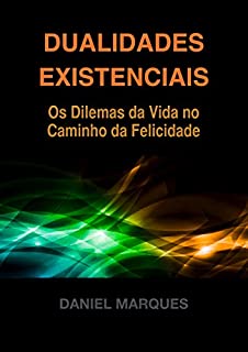 Dualidades Existenciais: Os Dilemas da Vida no Caminho da Felicidade