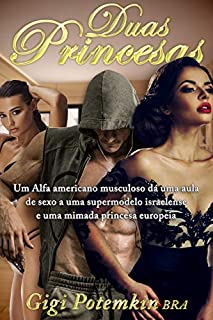 Duas Princesas: Um Alfa americano musculoso dá uma aula de sexo a uma supermodelo israelense e uma mimada princesa europeia (Um Alfa Arrogante conhece o seu Mestre! Livro 1)