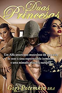 Livro Duas Princesas: Um Alfa americano musculoso dá uma aula de sexo a uma supermodelo israelense e uma mimada princesa europeia (Um Alfa Arrogante conhece o seu Mestre! Livro 1)