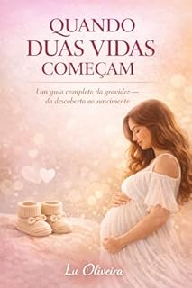Quando duas vidas começam: Um guia completo da gravidez: da descoberta ao nascimento, com informação, acolhimento e segurança emocional