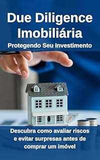 Livro Due Diligence Imobiliária: Protegendo Seu Investimento: Descubra como avaliar riscos e evitar surpresas antes de comprar um imóvel