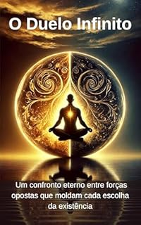 Livro O Duelo Infinito: Um confronto eterno entre forças opostas que moldam cada escolha da existência