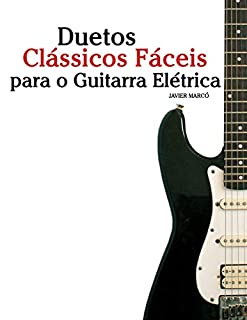 Livro Duetos Clássicos Fáceis para Guitarra Elétrica: Com canções de Bach, Mozart, Beethoven, Vivaldi e outros compositores