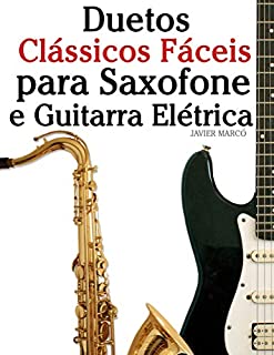 Livro Duetos Clássicos Fáceis para Saxofone e Guitarra Elétrica: Com canções de Bach, Mozart, Beethoven, Vivaldi e outros compositores