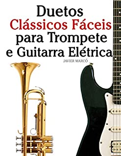 Livro Duetos Clássicos Fáceis para Trompete e Guitarra Elétrica: Com canções de Bach, Mozart, Beethoven, Vivaldi e outros compositores