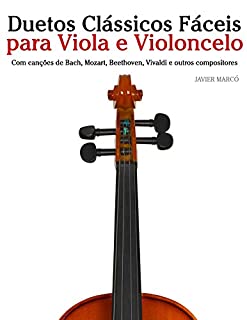 Livro Duetos Clássicos Fáceis para Viola e Violoncelo: Com canções de Bach, Mozart, Beethoven, Vivaldi e outros compositores