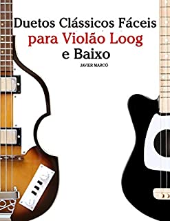 Livro Duetos Clássicos Fáceis para Violão Loog e Baixo: Com canções de Bach, Mozart, Beethoven, Vivaldi e outros compositores