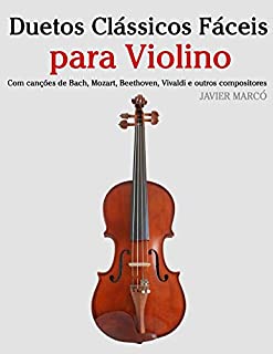 Livro Duetos Clássicos Fáceis para Violino: Com canções de Bach, Mozart, Beethoven, Vivaldi e outros compositores