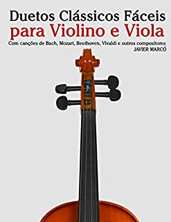 Livro Duetos Clássicos Fáceis para Violino e Viola: Com canções de Bach, Mozart, Beethoven, Vivaldi e outros compositores