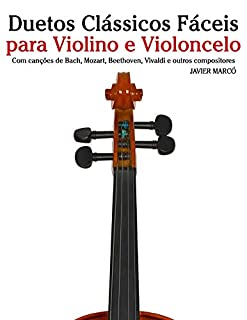Livro Duetos Clássicos Fáceis para Violino e Violoncelo: Com canções de Bach, Mozart, Beethoven, Vivaldi e outros compositores