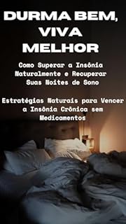 Livro Durma Bem, Viva Melhor - Como Superar a Insônia Naturalmente e Recuperar Suas Noites de Sono: Estratégias Naturais para Vencer a Insônia Crônica sem Medicamentos