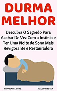 Livro Durma Melhor: Descubra o Segredo Para Acabar De Vez Com a Insônia e Ter Uma Noite De Sono Mais Revigorante e Restauradora (Imparavel.club Livro 25)