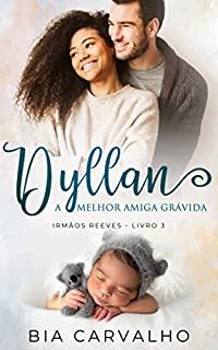 Livro Dyllan: A Melhor Amiga Grávida (Irmãos Reeves Livro 3)