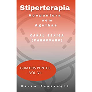 Livro E-book- Canal Bexiga (Pangguang)- Stiperterapia- Acupuntura sem Agulhas: Guia dos Pontos- Vol. VII