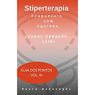 Livro E-book - Canal Coração (Xin) - Stiperterapia - Acupuntura sem Agulhas: Guia dos Pontos - Vol. III