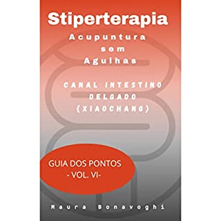 Livro E-book - Canal Intestino Delgado (Xiaochang)- Stiperterapia- Acupuntura sem Agulhas: Guia dos Pontos - Vol. VI