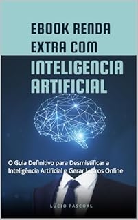 Livro E-book: Renda Extra com IA: O Guia Definitivo para Desmistificar a Inteligência Artificial e Gerar Lucros Online