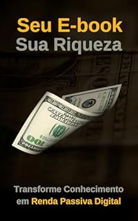 Livro Seu E-book – Sua Riqueza: Transforme Conhecimento em Renda Passiva Digital