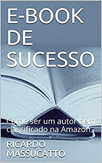 Livro E-BOOK DE SUCESSO: Como ser um autor bem classificado na Amazon (Ebook de Sucesaso Livro 1)
