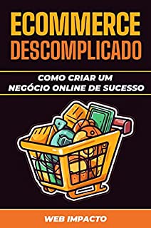 Livro E-commerce Descomplicado: Como Criar um Negócio Online de Sucesso: Aumente suas Vendas Online e Seja um Empreendedor de Sucesso