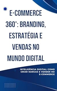 Livro E-commerce - E-commerce 360°: Branding, Estratégia e Vendas no Mundo Digital: Do Branding ao Checkout: O Guia Completo do E-commerce Moderno