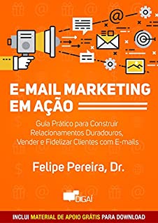 E-mail Marketing em Ação: Guia Prático para Construir Relacionamentos Duradouros, Vender e Fidelizar Clientes com E-mails