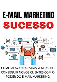 Livro E-mail Marketing : Como Alavancar ou Conseguir Mais Clientes Com o Poder do E-mail Marketing