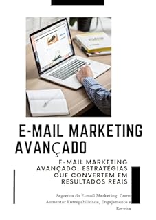 Livro E-mail Marketing Avançado: Estratégias que Convertem em Resultados Reais: E-mail Marketing Avançado - Segredos do E-mail Marketing: Como Aumentar Entregabilidade, Engajamento e Receita