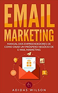 Livro E-mail Marketing: Manual dos Empreendedores de como criar um próspero negócio de E-mail Marketing