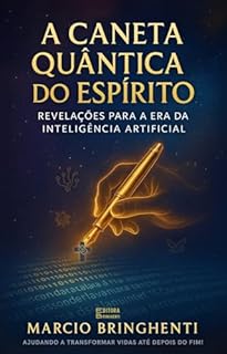 Livro eBook A Caneta Quântica do Espírito: Revelações para a Era da Inteligência Artificial: Este livro foi inspirado em A Caneta Quântica de Deus: Como o ChatGPT-5 Amplifica a Missão dos Livros Bringhenti