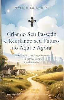 Livro eBook Criando Seu Passado e Recriando o Futuro no Aqui e Agora