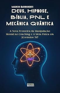 Livro eBook Deus, Hipnose, Bíblia, PNL e Mecânica Quântica: A Nova Fronteira da Manipulação Mental no Coaching e A Meta Física em 2Coríntios 5:17