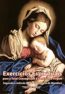 Livro eBook Exercícios Espirituais para a Total Consagração à Santíssima Virgem: 30 dias de preparação para a Consagração à Nossa Senhora