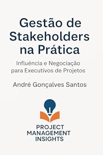 Livro Ebook Gestão de Stakeholders na Prática: Influência e Negociação para Executivos de Projetos