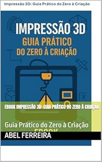 Livro Ebook Impressão 3D: Guia Prático do Zero à Criação: Guia Prático do Zero à Criação