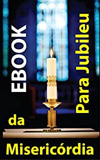 Livro Ebook para JUBILEU da Misericórdia: Antologia dos QUATRO BEST SELLERS católicos de ESPIRITUALIDADE (ANO da MISERICÓRDIA)