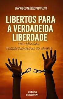 Livro eBook Libertos para a Verdadeira Liberdade: Uma Jornada Transformadora em Cristo