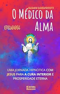 Livro eBook O Médico da Alma: Uma Jornada Hipnótica com Jesus Para a Cura Interior e Prosperidade Eterna