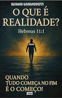 Livro eBook O Que É Realidade? Hebreus 11:1 — Quando Tudo Começa no Fim.