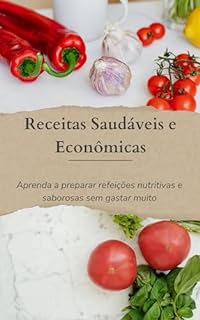 Livro Ebook de Receitas Saudáveis e Econômicas: Aprenda a preparar refeições nutritivas e saborosas sem gastar muito