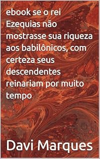 Livro ebook se o rei Ezequias não mostrasse sua riqueza aos babilônicos, com certeza seus descendentes reinariam por muito tempo