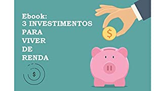 Ebook: Três Investimentos para Viver de Renda (Primeira Edição Livro 1)