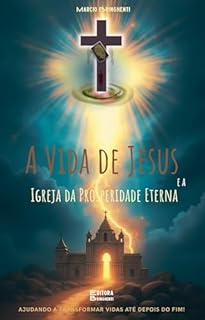 Livro eBook A Vida de Jesus e a Igreja da Prosperidade Eterna: A Jornada do Cristo que Vive em Nós e Forma a Sua Igreja Próspera
